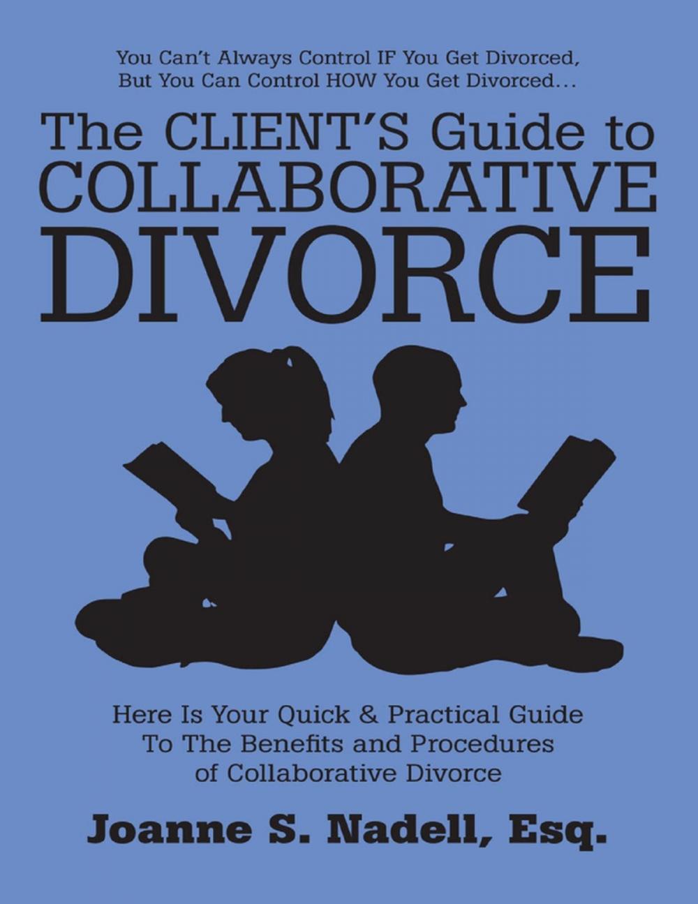 Big bigCover of The Client’s Guide to Collaborative Divorce: Your Quick and Practical Guide to the Benefits and Procedures of Collaborative Divorce