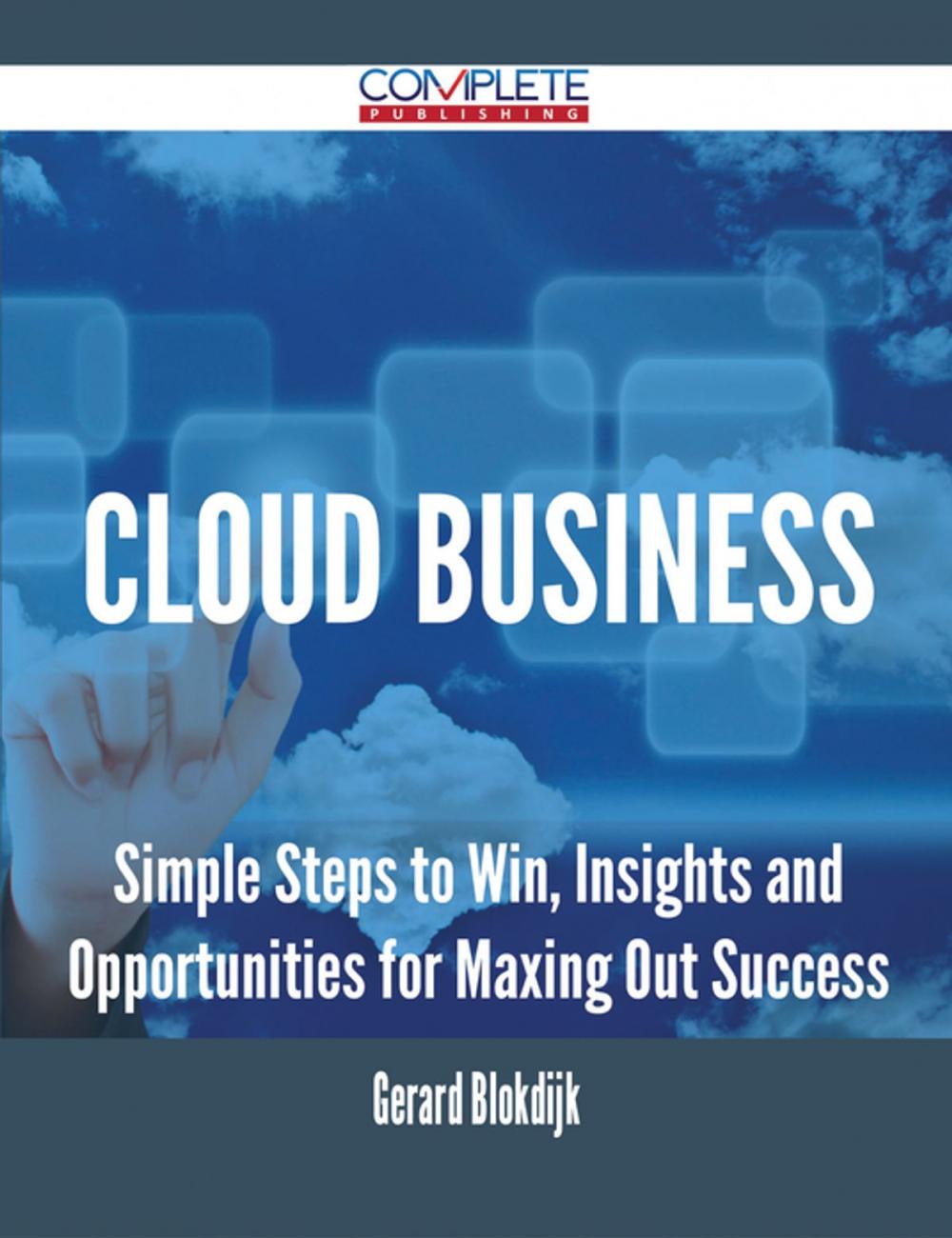 Big bigCover of Cloud Business - Simple Steps to Win, Insights and Opportunities for Maxing Out Success