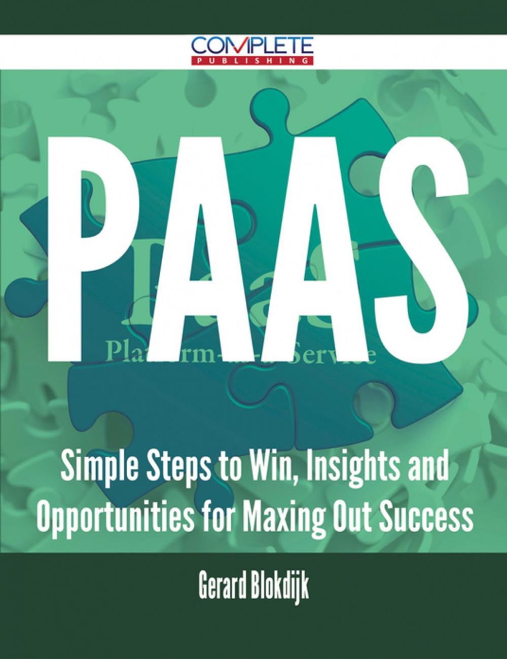 Big bigCover of PaaS - Simple Steps to Win, Insights and Opportunities for Maxing Out Success