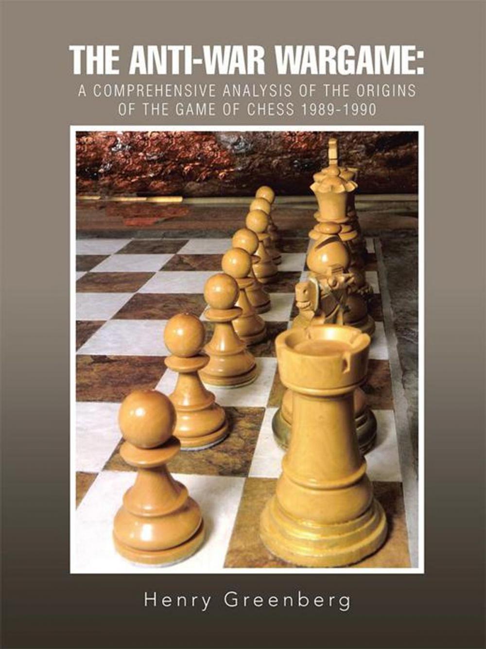 Big bigCover of The Anti-War Wargame: a Comprehensive Analysis of the Origins of the Game of Chess 1989-1990