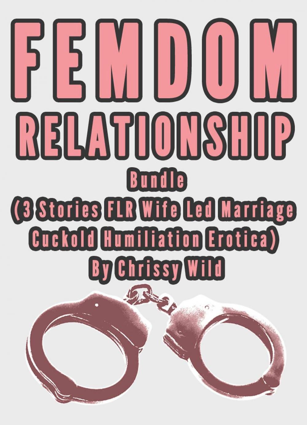 Big bigCover of Femdom Relationship Bundle (3 Stories FLR Wife Led Marriage Cuckold Humiliation Erotica)