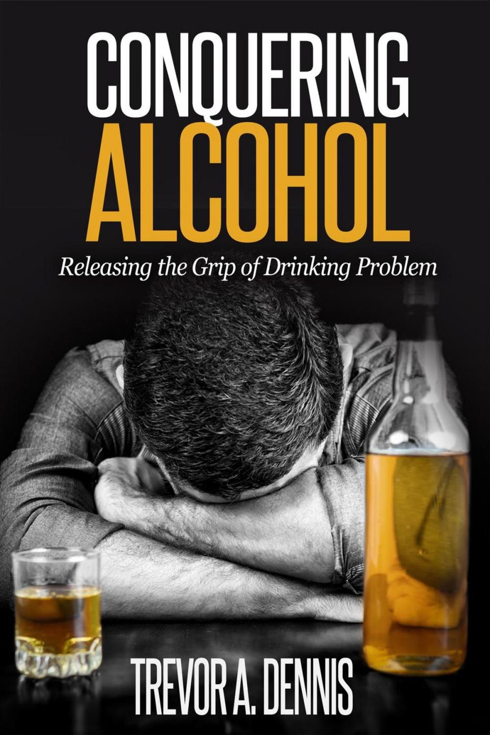 Big bigCover of Conquering Alcohol : Releasing The Grip of Drinking Problem