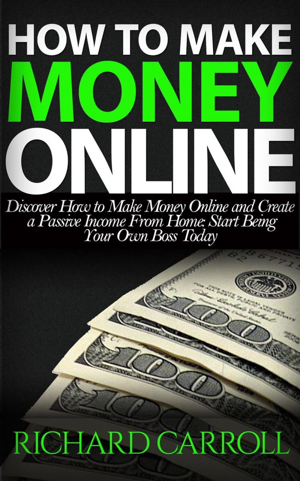 Big bigCover of How To Make Money Online: Discover How to Make Money Online & Create a Passive Income from Home: Start Being Your Own Boss Today