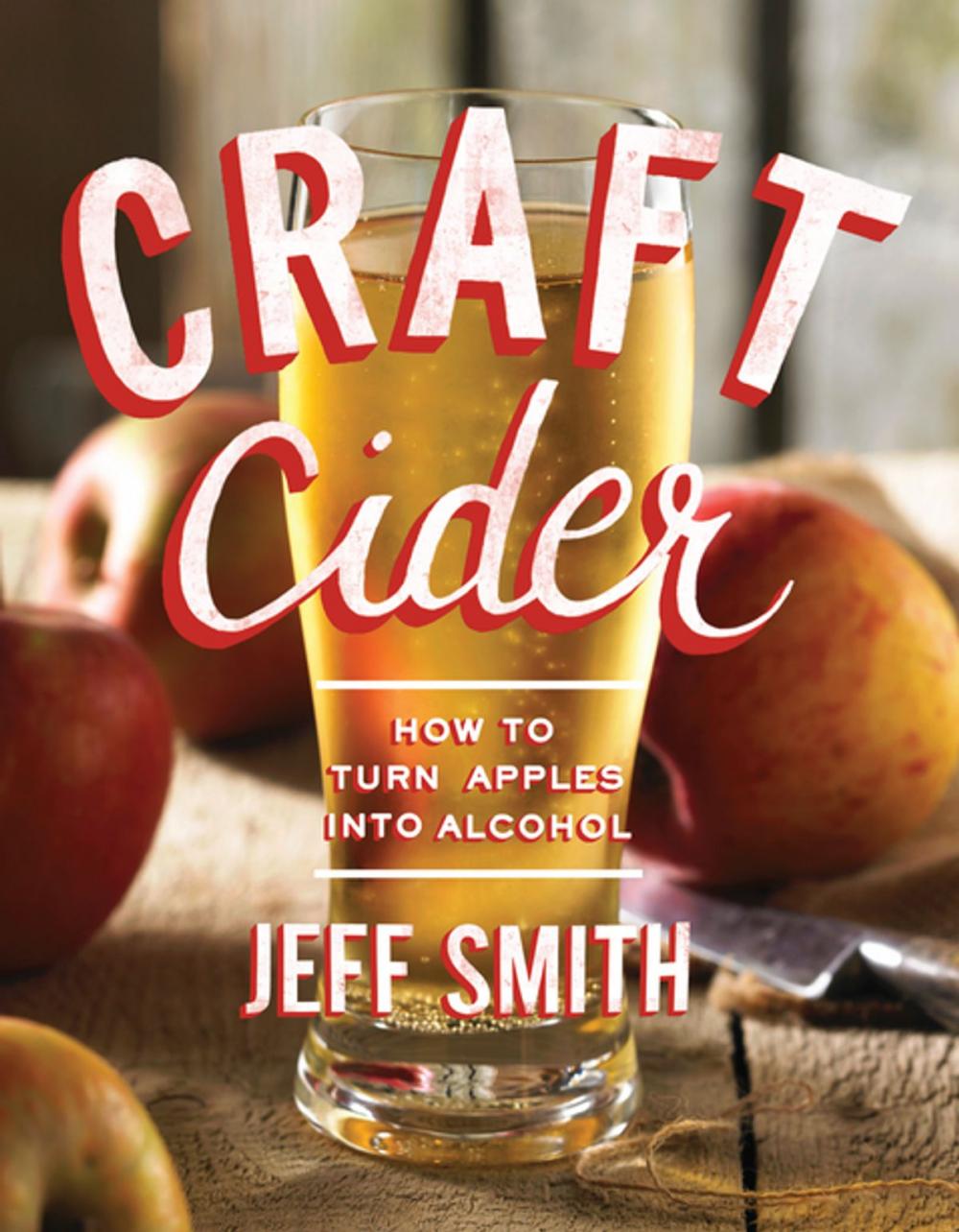 Big bigCover of Craft Cider: How to Turn Apples into Alcohol