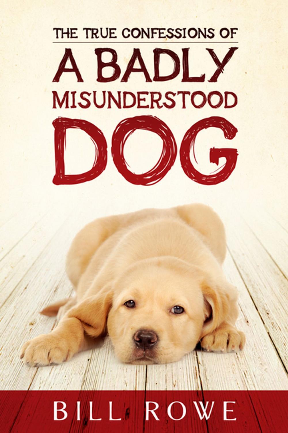 Big bigCover of The True Confessions of a Badly Misunderstood Dog