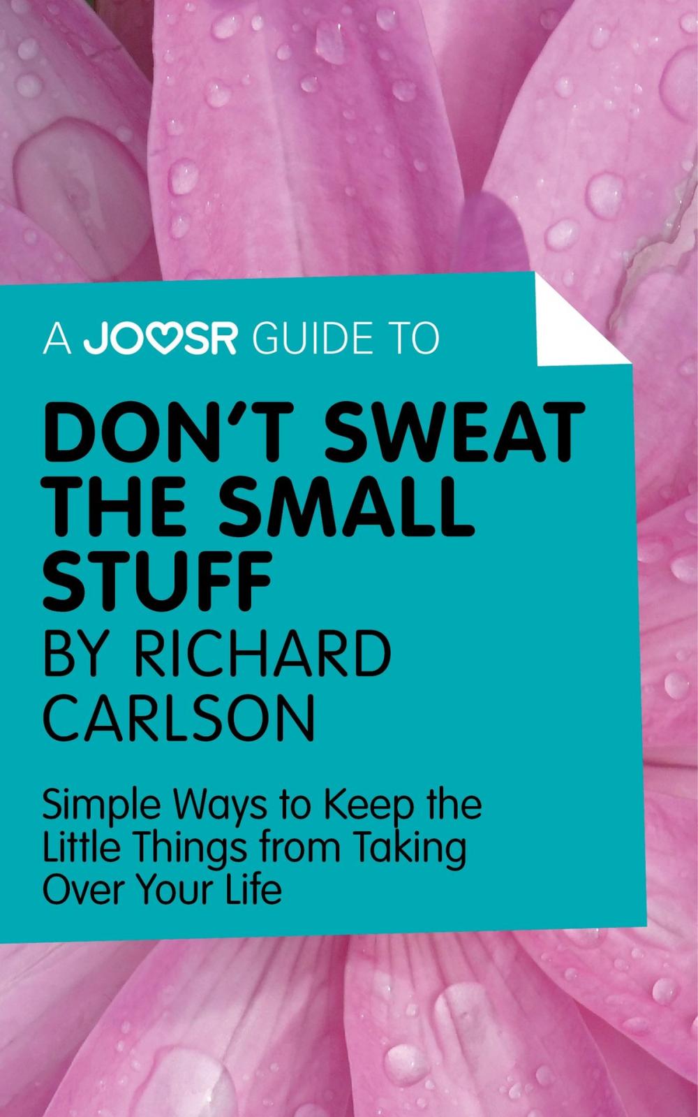 Big bigCover of A Joosr Guide to... Don't Sweat the Small Stuff by Richard Carlson: Simple Ways to Keep the Little Things from Taking Over Your Life