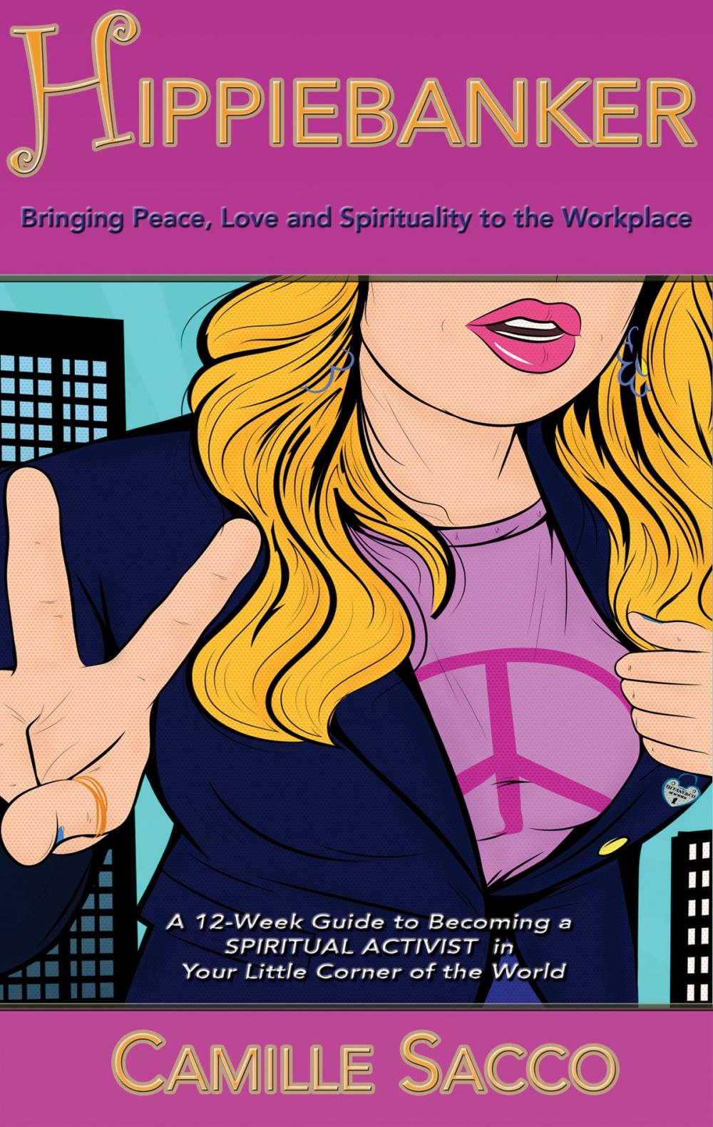 Big bigCover of Hippiebanker: Bringing Peace Love and Spirituality to the Workplace, A 12-Week Guide to Becoming a Spiritual Activist in Your Little Corner of the World