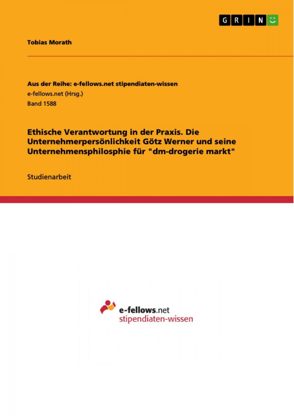 Big bigCover of Ethische Verantwortung in der Praxis. Die Unternehmerpersönlichkeit Götz Werner und seine Unternehmensphilosphie für 'dm-drogerie markt'