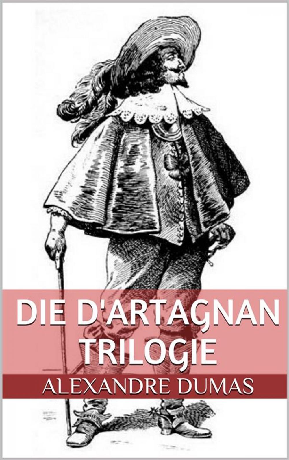 Big bigCover of Die d'Artagnan Trilogie (Gesamtausgabe - Die drei Musketiere, Zwanzig Jahre danach, Der Vicomte von Bragelonne oder Zehn Jahre später)