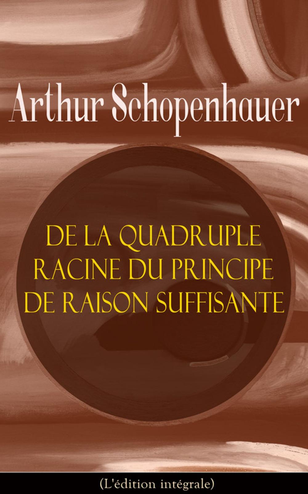 Big bigCover of De la quadruple racine du principe de raison suffisante (L'édition intégrale)