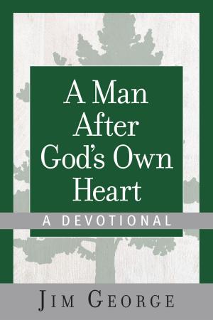 Cover of the book A Man After God's Own Heart--A Devotional by Kay Arthur, Lisa Guest, Janna Arndt, Cyndy Shearer