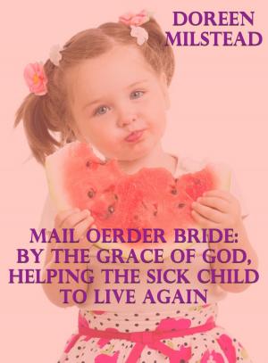 Cover of the book Mail Order Bride: By The Grace Of God, Helping The Sick Child To Live Again by The Eclective