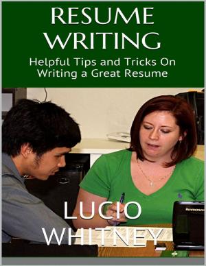 Cover of the book Resume Writing: Helpful Tips and Tricks On Writing a Great Resume by Layla Delaney
