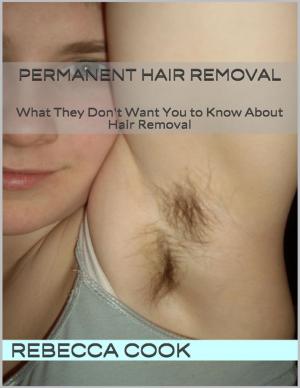 Cover of the book Permanent Hair Removal: What They Don't Want You to Know About Hair Removal by Joe Correa CSN