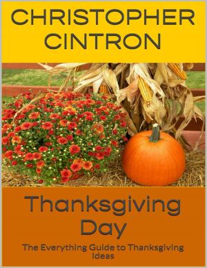 Cover of the book Thanksgiving Day: The Everything Guide to Thanksgiving Ideas by Robert Stetson