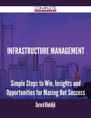 bigCover of the book Infrastructure Management - Simple Steps to Win, Insights and Opportunities for Maxing Out Success by 