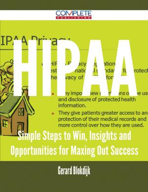 Cover of the book HIPAA - Simple Steps to Win, Insights and Opportunities for Maxing Out Success by Gladys Hardin