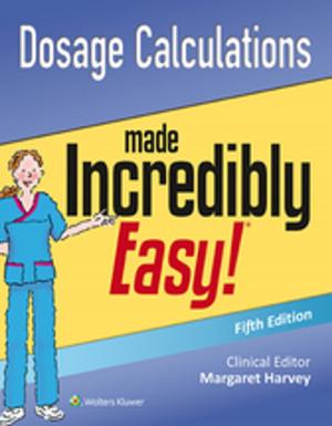 Cover of the book Dosage Calculations Made Incredibly Easy! by Janice Colwell, Jane Carmel, Wound, Ostomy and Continence Nurses Society®