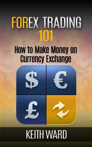 Cover of the book Forex Trading 101: How To Make Money On Currency Exchange by Frank Aaron Florence