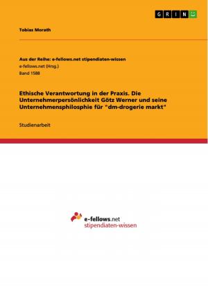 Cover of the book Ethische Verantwortung in der Praxis. Die Unternehmerpersönlichkeit Götz Werner und seine Unternehmensphilosphie für 'dm-drogerie markt' by Christoph Böhm