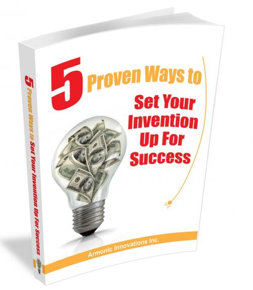 Cover of the book 5 Proven Ways To Set Your Invention Up For Success by Annette Kalbhenn, Tim Deutschmann, Armonic Innovations Inc.