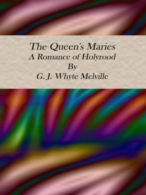 Cover of the book The Queen's Maries: A Romance of Holyrood by G. J. Whyte Melville, cbook2463