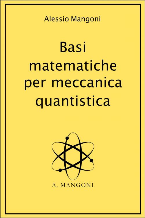 Cover of the book Basi matematiche per meccanica quantistica by Alessio Mangoni, Alessio Mangoni