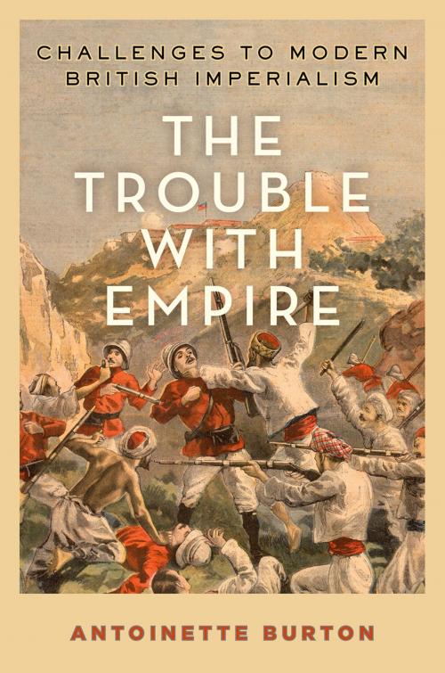 Cover of the book The Trouble with Empire by Antoinette Burton, Oxford University Press