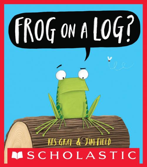 Cover of the book Frog on a Log? by Kes Gray, Scholastic Inc.