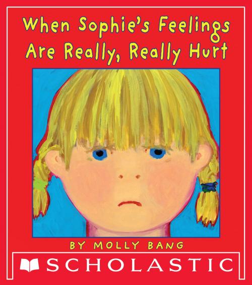 Cover of the book When Sophie's Feelings Are Really, Really Hurt by Molly Bang, Scholastic Inc.