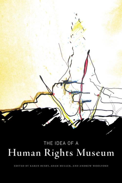 Cover of the book The Idea of a Human Rights Museum by Angela Failler, Clint Curle, Christopher Powell, Amanda Grzyb, Jodi Giesbrecht, Struan Sinclair, Adam Muller, Helen Fallding, Stephen Jaeger, Mary Reid, Ken Norman, A. Dirk Moses, Roger I. Simon, Ruth B. Phillips, David Petrasek, Andrew Woolford, Armando Perla, Jennifer Carter, Jorge A. Nállim, Karen Busby, George Jacob, University of Manitoba Press