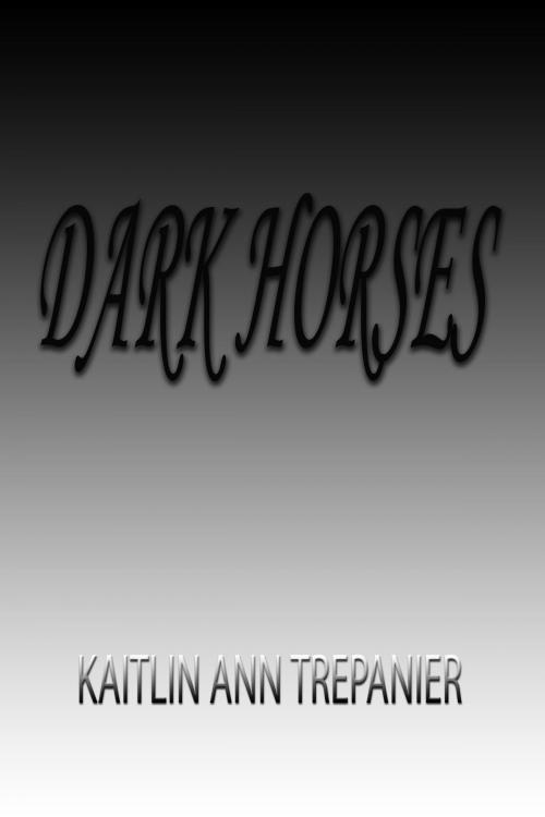 Cover of the book Dark Horses by Kaitlin Ann Trepanier, Kaitlin Ann Trepanier