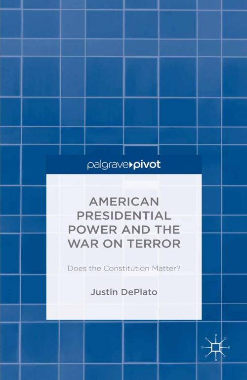 Cover of the book American Presidential Power and the War on Terror: Does the Constitution Matter? by Justin DePlato, Palgrave Macmillan US