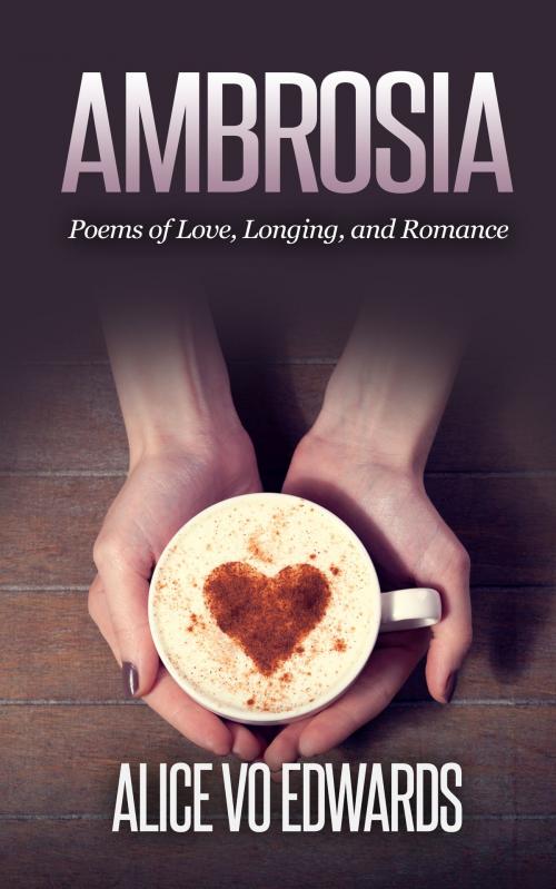 Cover of the book Ambroisia: Poems Of Love, Longing, and Romance by Alice Vo Edwards, 123 Easy Websites Publishing Division