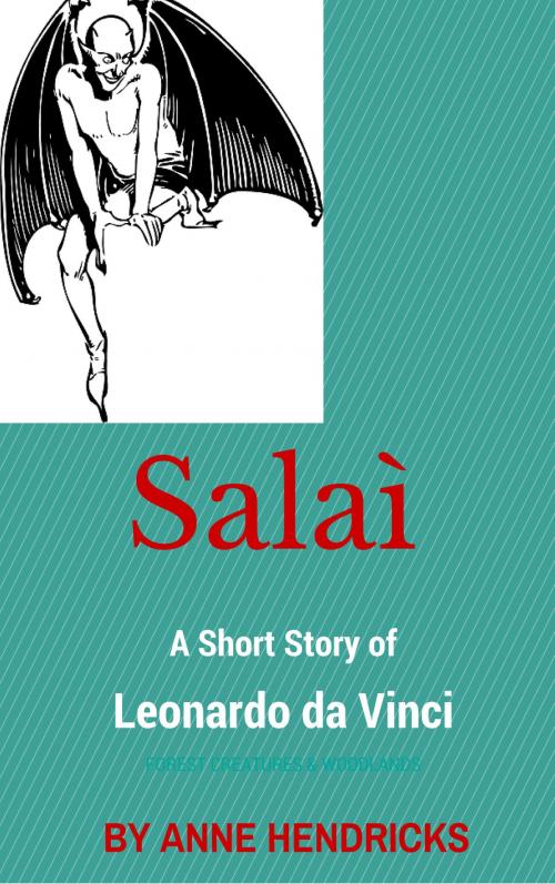 Cover of the book Salai: A Short Story of Leonardo da Vinci by Anne Hendricks, Anne Hendricks