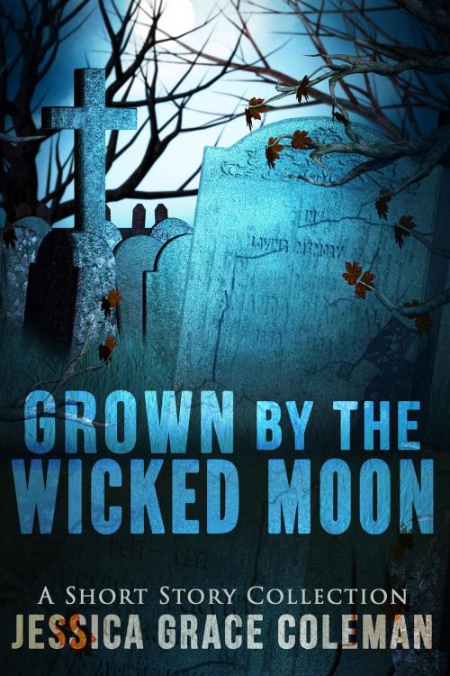 Cover of the book Grown By The Wicked Moon by Jessica Grace Coleman, Jessica Grace Coleman