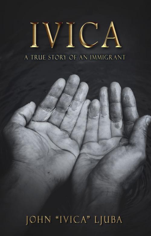 Cover of the book Ivica: A True Story of an Immigrant by Robert Ljuba, Robert Ljuba