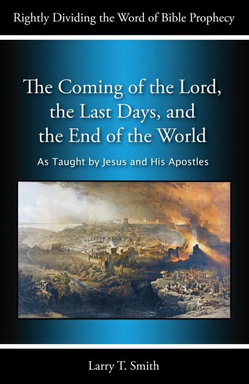 Cover of the book The Coming of the Lord, the Last Days, and the End of the World by Larry T. Smith, Larry T. Smith