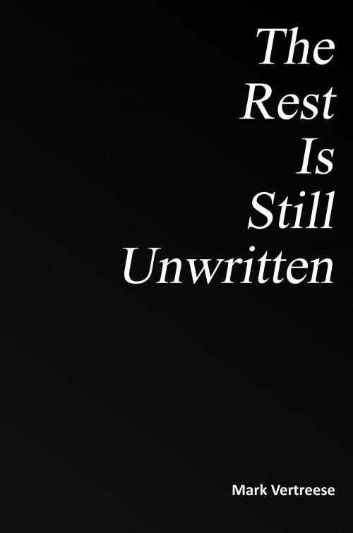 Cover of the book The Rest Is Still Unwritten by Mark Vertreese, Mark Vertreese