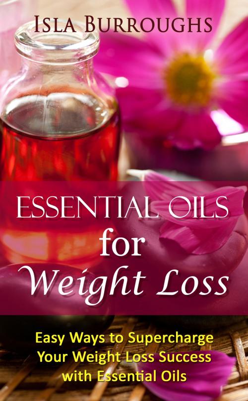 Cover of the book Essential Oils for Weight Loss by Isla Burroughs, Freelife Press