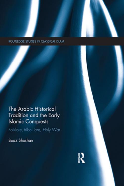 Cover of the book The Arabic Historical Tradition & the Early Islamic Conquests by Boaz Shoshan, Taylor and Francis