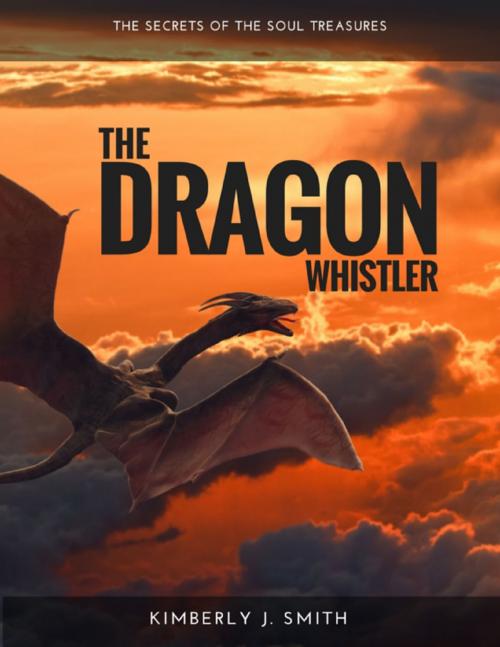 Cover of the book The Dragon Whistler (Secrets of the Soul Treasures) by Kimberly J. Smith, Lulu.com