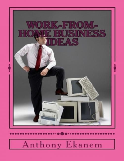 Cover of the book Work from Home Business Ideas by Anthony Ekanem, Lulu.com