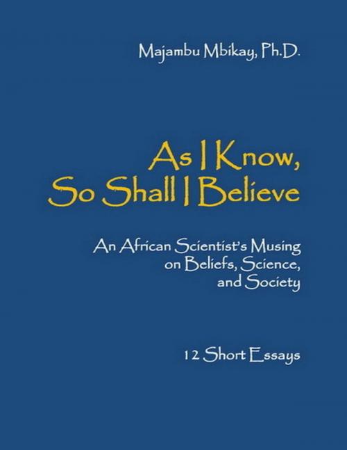 Cover of the book As I Know, Shall I Believe by Majambu Mbikay, Lulu.com