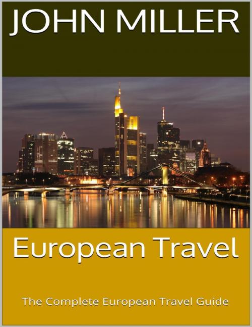 Cover of the book European Travel: The Complete European Travel Guide by John Miller, Lulu.com