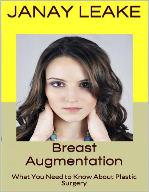 Cover of the book Breast Augmentation: What You Need to Know About Plastic Surgery by Janay Leake, Lulu.com