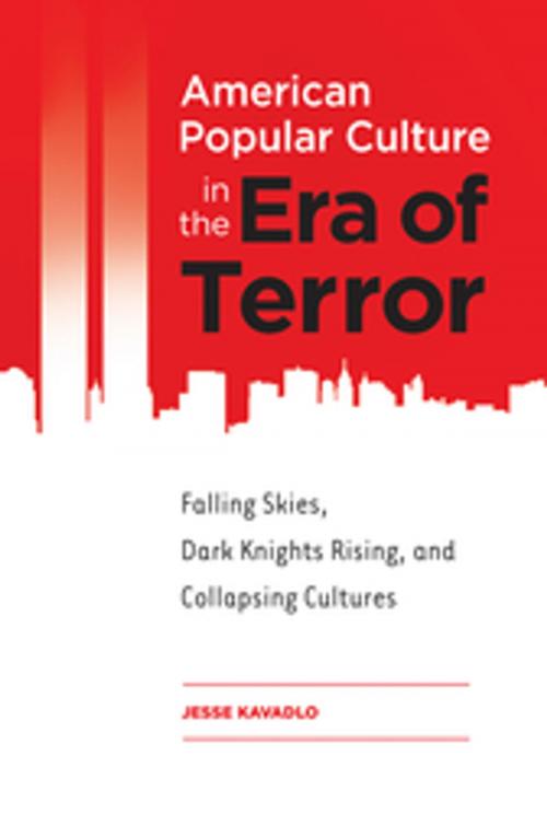 Cover of the book American Popular Culture in the Era of Terror: Falling Skies, Dark Knights Rising, and Collapsing Cultures by Jesse Kavadlo, ABC-CLIO