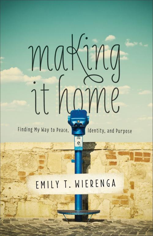 Cover of the book Making It Home by Emily T. Wierenga, Baker Publishing Group