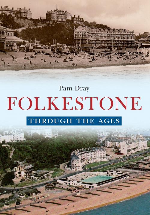 Cover of the book Folkestone Through the Ages by Pam Dray, Amberley Publishing