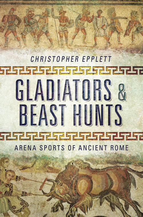 Cover of the book Gladiators and Beast Hunts by Christopher Epplett, Pen and Sword